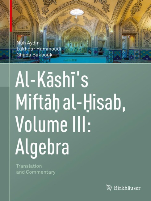 Al-Kashis Miftah al-Hisab, Volume III: Algebra: Translation and Commentary