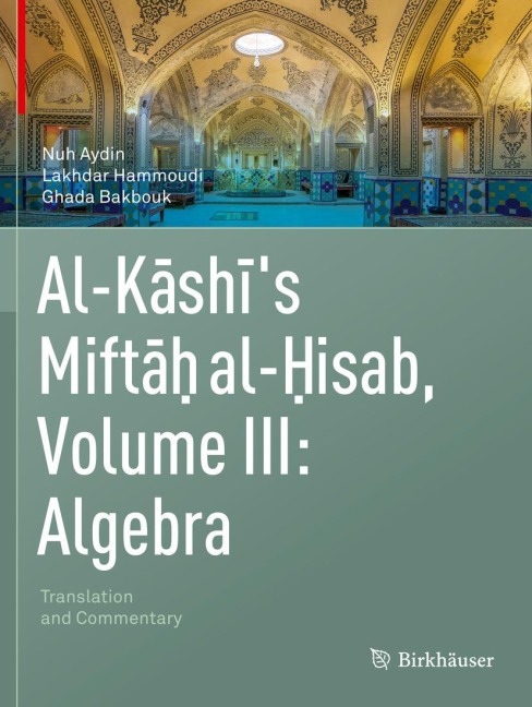 Al-Kashis Miftah al-Hisab, Volume III: Algebra: Translation and Commentary