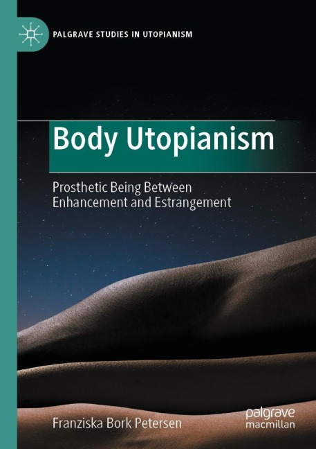 Body Utopianism: Prosthetic Being Between Enhancement and Estrangement