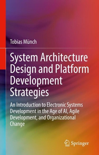 System Architecture Design and Platform Development Strategies: An Introduction to Electronic Systems Development in the Age of AI, Agile Development, and Organizational Change