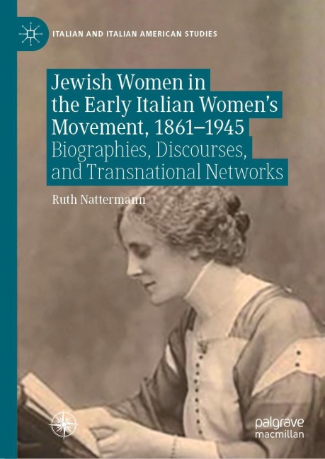 Jewish Women in the Early Italian Womens Movement, 1861-1945: Biographies, Discourses, and Transnational Networks