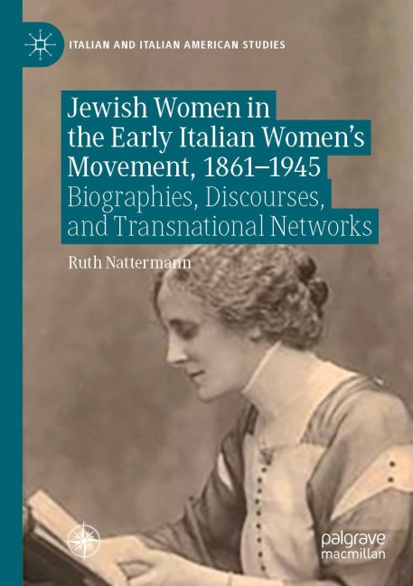 Jewish Women in the Early Italian Womens Movement, 1861-1945: Biographies, Discourses, and Transnational Networks