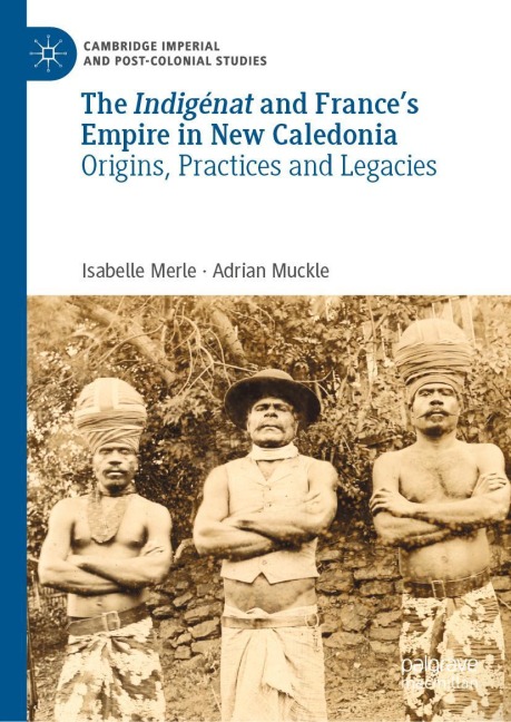 The Indigénat and Frances Empire in New Caledonia: Origins, Practices and Legacies