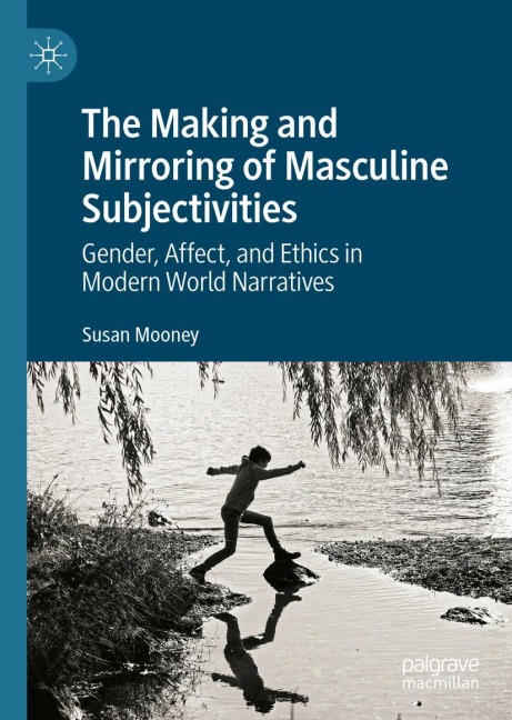 The Making and Mirroring of Masculine Subjectivities: Gender, Affect, and Ethics in Modern World Narratives