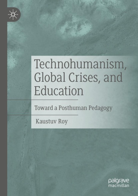Technohumanism, Global Crises, and Education: Toward a Posthuman Pedagogy