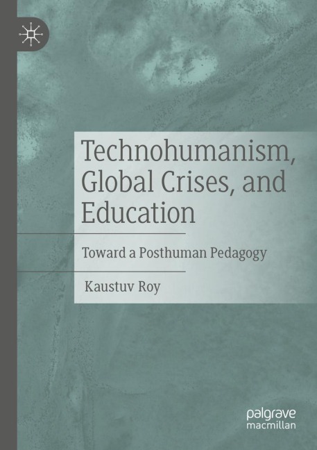 Technohumanism, Global Crises, and Education: Toward a Posthuman Pedagogy