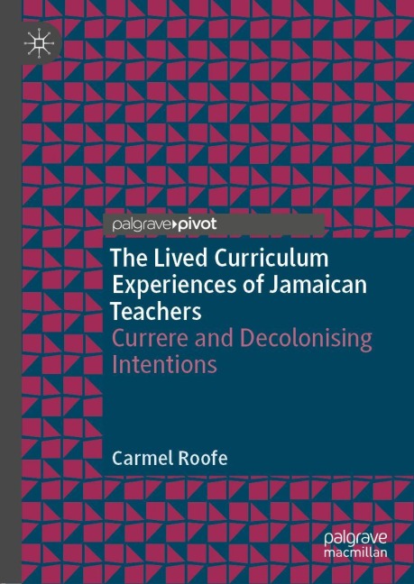 The Lived Curriculum Experiences of Jamaican Teachers: Currere and Decolonising Intentions