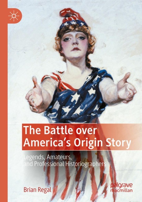 The Battle over Americas Origin Story: Legends, Amateurs, and Professional Historiographers