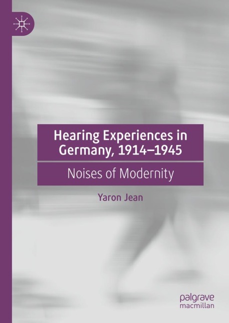 Hearing Experiences in Germany, 1914-1945: Noises of Modernity