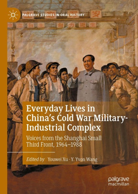 Everyday Lives in Chinas Cold War Military-Industrial Complex: Voices from the Shanghai Small Third Front, 1964-1988