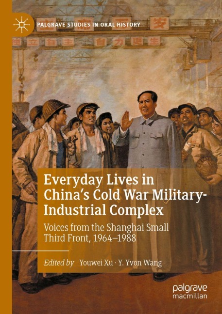 Everyday Lives in Chinas Cold War Military-Industrial Complex: Voices from the Shanghai Small Third Front, 1964-1988