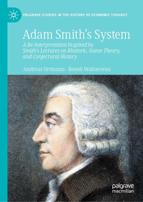 Adam Smiths System: A Re-Interpretation Inspired by Smiths Lectures on Rhetoric, Game Theory, and Conjectural History