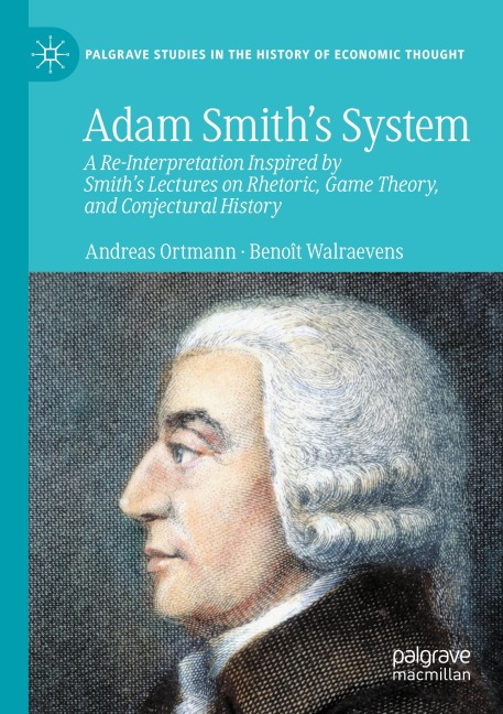 Adam Smiths System: A Re-Interpretation Inspired by Smiths Lectures on Rhetoric, Game Theory, and Conjectural History
