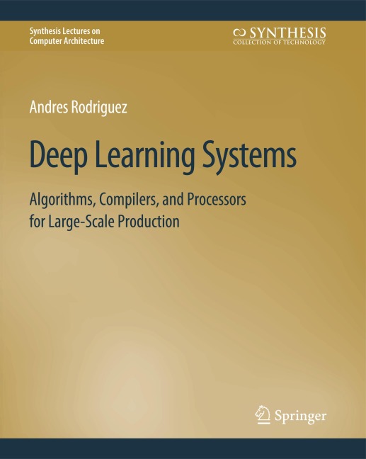 Deep Learning Systems: Algorithms, Compilers, and Processors for Large-Scale Production