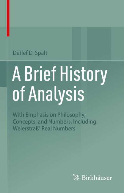 A Brief History of Analysis: With Emphasis on Philosophy, Concepts, and Numbers, Including Weierstraß Real Numbers