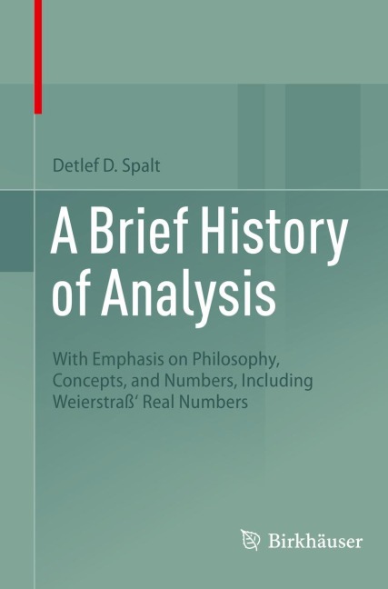 A Brief History of Analysis: With Emphasis on Philosophy, Concepts, and Numbers, Including Weierstraß Real Numbers