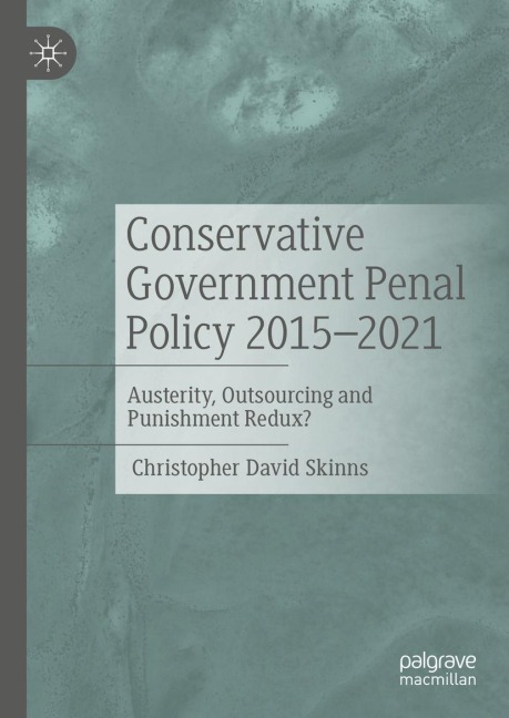 Conservative Government Penal Policy 2015-2021: Austerity, Outsourcing and Punishment Redux?