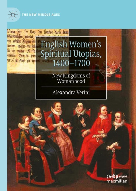 English Womens Spiritual Utopias, 1400-1700: New Kingdoms of Womanhood