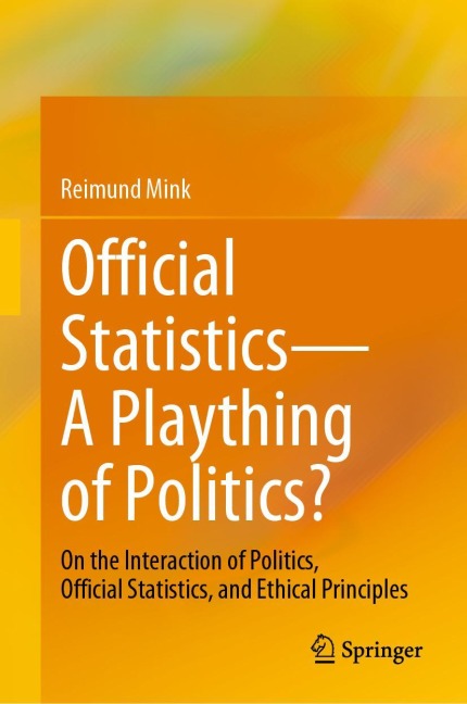 Official Statistics-A Plaything of Politics?: On the Interaction of Politics, Official Statistics, and Ethical Principles