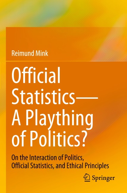 Official Statistics-A Plaything of Politics?: On the Interaction of Politics, Official Statistics, and Ethical Principles