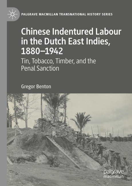 Chinese Indentured Labour in the Dutch East Indies, 1880-1942: Tin, Tobacco, Timber, and the Penal Sanction