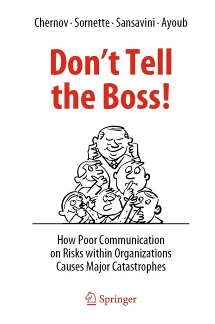 Dont Tell the Boss!: How Poor Communication on Risks within Organizations Causes Major Catastrophes