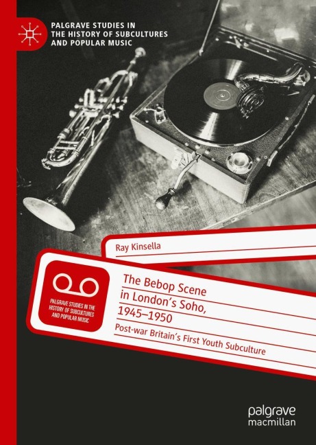 The Bebop Scene in Londons Soho, 1945-1950: Post-war Britains First Youth Subculture
