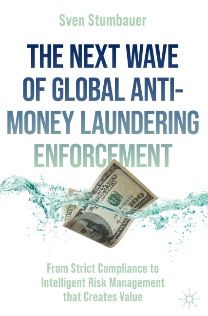 The Next Wave of Global Anti-Money Laundering Enforcement: From Strict Compliance to Intelligent Risk Management that Creates Value
