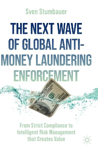 The Next Wave of Global Anti-Money Laundering Enforcement: From Strict Compliance to Intelligent Risk Management that Creates Value