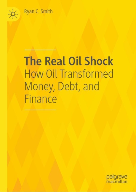 The Real Oil Shock: How Oil Transformed Money, Debt, and Finance