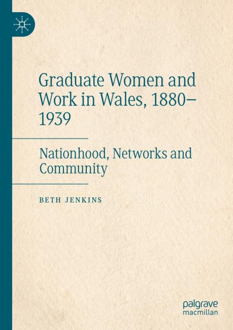 Graduate Women and Work in Wales, 1880-1939: Nationhood, Networks and Community