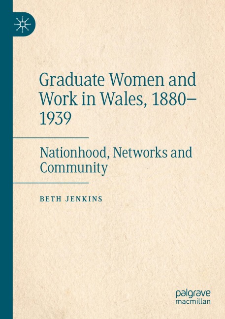 Graduate Women and Work in Wales, 1880-1939: Nationhood, Networks and Community