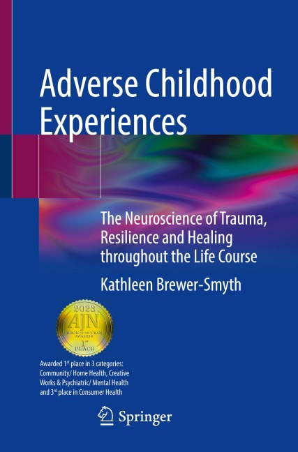 Adverse Childhood Experiences: The Neuroscience of Trauma, Resilience and Healing throughout the Life Course