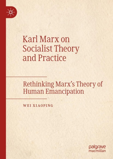 Karl Marx on Socialist Theory and Practice: Rethinking Marxs Theory of Human Emancipation