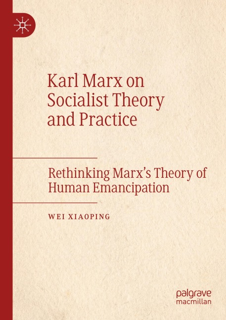 Karl Marx on Socialist Theory and Practice: Rethinking Marxs Theory of Human Emancipation