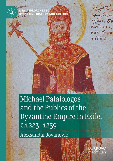 Michael Palaiologos and the Publics of the Byzantine Empire in Exile, c.1223-1259