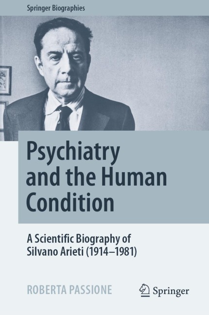 Psychiatry and the Human Condition: A Scientific Biography of Silvano Arieti (1914-1981)