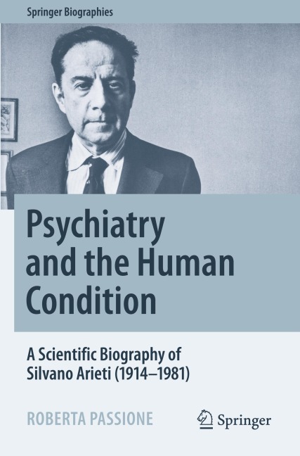 Psychiatry and the Human Condition: A Scientific Biography of Silvano Arieti (1914-1981)