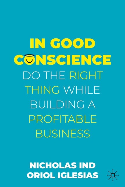 In Good Conscience: Do the Right Thing While Building a Profitable Business