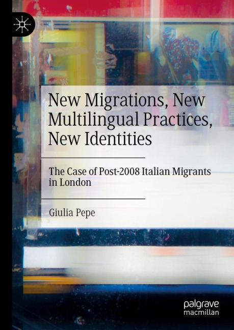 New Migrations, New Multilingual Practices, New Identities: The Case of Post-2008 Italian Migrants in London