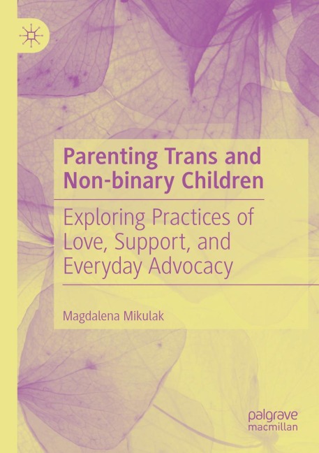 Parenting Trans and Non-binary Children: Exploring Practices of Love, Support, and Everyday Advocacy
