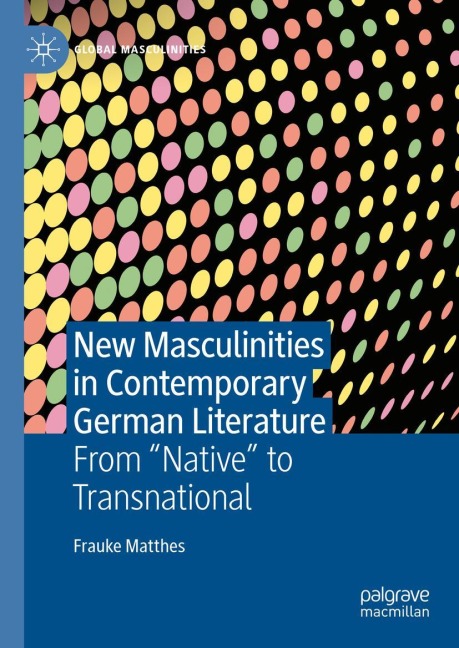 New Masculinities in Contemporary German Literature: From Native to Transnational