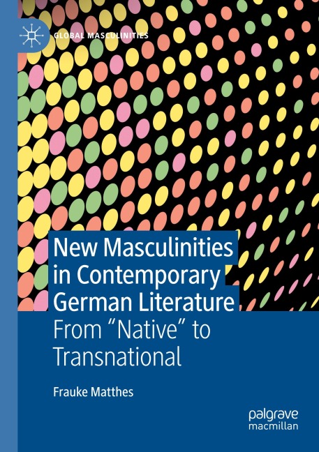 New Masculinities in Contemporary German Literature: From Native to Transnational