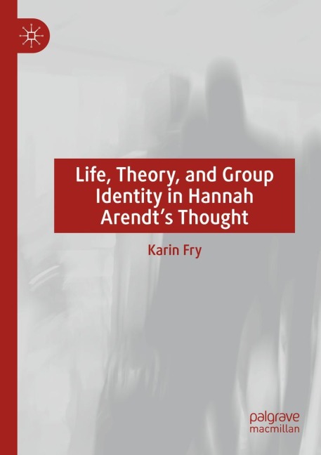 Life, Theory, and Group Identity in Hannah Arendts Thought