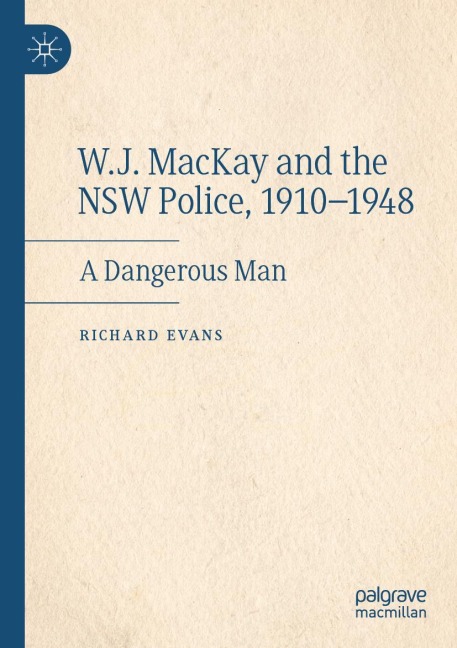 W.J. MacKay and the NSW Police, 1910-1948: A Dangerous Man