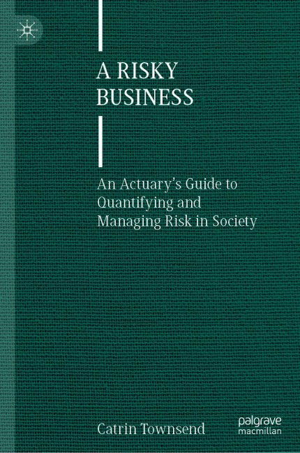 A Risky Business: An Actuarys Guide to Quantifying and Managing Risk in Society