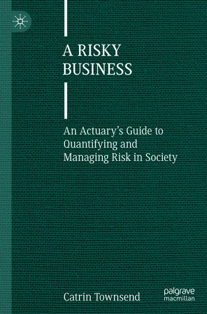 A Risky Business: An Actuarys Guide to Quantifying and Managing Risk in Society