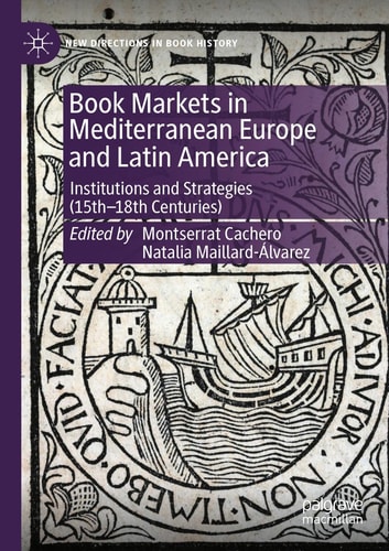 Book Markets in Mediterranean Europe and Latin America Institutions and Strategies (15th-18th Centuries)