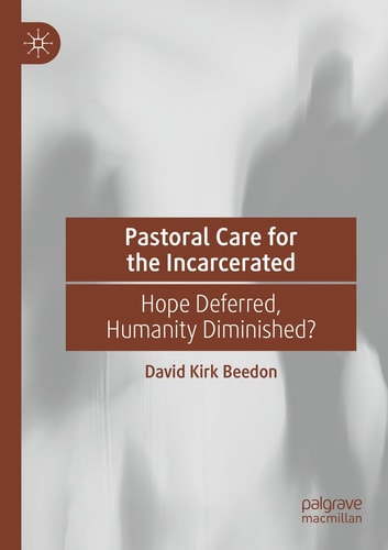 Pastoral Care for the Incarcerated Hope Deferred, Humanity Diminished?
