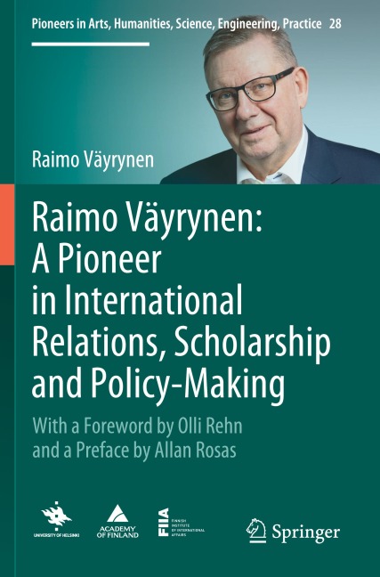 Raimo Väyrynen: A Pioneer in International Relations, Scholarship and Policy-Making: With a Foreword by Olli Rehn and a Preface by Allan Rosas